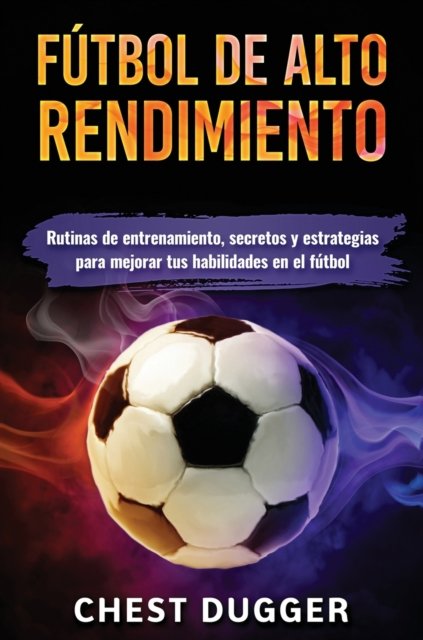 Cover for Chest Dugger · Futbol de alto rendimiento (Hardcover Book) (2019)