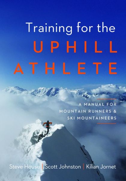 Cover for Steve House · Training for the Uphill Athlete: A Manual for Mountain Runners and Ski Mountaineers (Paperback Book) (2019)