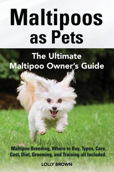 Cover for Lolly Brown · Maltipoos as Pets : Maltipoo Breeding, Where to Buy, Types, Care, Cost, Diet, Grooming, and Training all Included. The Ultimate Maltipoo Owner's Guide (Paperback Book) (2016)