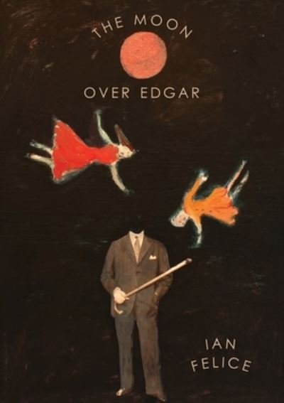 Cover for Ian Felice · The Moon Over Edgar (Paperback Book) (2022)