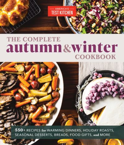 Cover for America's Test Kitchen · The Complete Autumn and Winter Cookbook: 550+ Recipes for Warming Dinners, Holiday Roasts, Seasonal Desserts, Breads, Food Gifts, and More - The Complete ATK Cookbook Series (Paperback Book) (2021)