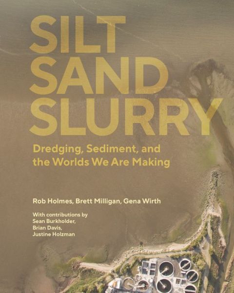 Cover for The Dredge Research Collaborative · Silt Sand and Slurry: Dredging, Sediment, and the Worlds We Are Making (Paperback Book) (2024)