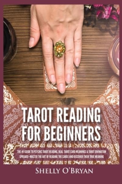 Cover for Shelly O'Bryan · Tarot Reading for Beginners: The #1 Guide to Psychic Tarot Reading, Real Tarot Card Meanings &amp; Tarot Divination Spreads - Master the Art of Reading the Cards and Discover their True Meaning (Pocketbok) (2021)