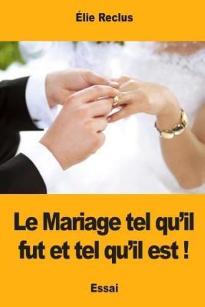Cover for Elisee Reclus · Le Mariage Tel Qu'il Fut Et Tel Qu'il Est ! (Paperback Book) (2017)