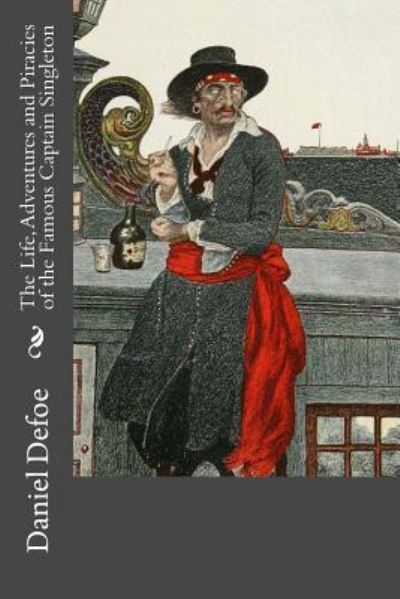 The Life, Adventures and Piracies of the Famous Captain Singleton - Daniel Defoe - Books - Createspace Independent Publishing Platf - 9781981373840 - December 4, 2017