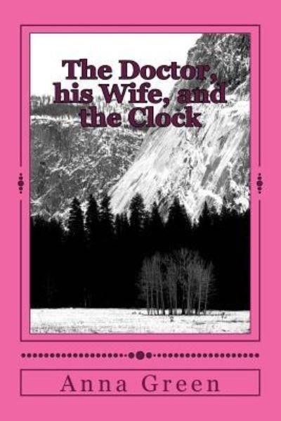 The Doctor, his Wife, and the Clock - Anna Katharine Green - Bücher - Createspace Independent Publishing Platf - 9781983829840 - 24. Januar 2018
