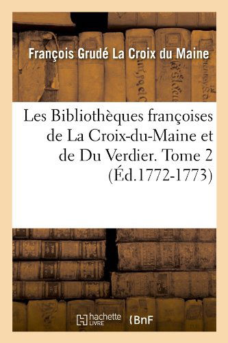 Cover for Francois Grude De La Croix Du Maine · Les Bibliotheques Francoises De La Croix-du-maine et De Du Verdier. Tome 2 (Ed.1772-1773) (French Edition) (Taschenbuch) [French edition] (2012)