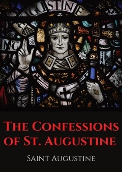 Cover for Saint Augustine · The Confessions of St. Augustine: An autobiographical work by Bishop Saint Augustine of Hippo outlining Saint Augustine's sinful youth and his conversion to Christianity. (Taschenbuch) (2020)