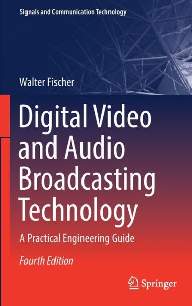 Cover for Walter Fischer · Digital Video and Audio Broadcasting Technology: A Practical Engineering Guide - Signals and Communication Technology (Hardcover Book) [Fourth Edition 2020 edition] (2020)