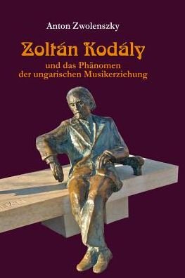 Cover for Anton Zwolenszky · Zoltan Kodaly; und das Phanomen der ungarischen Musikerziehung (Taschenbuch) (2013)