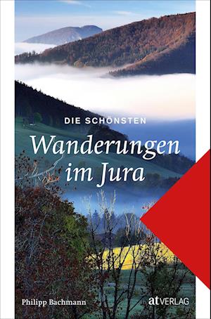 Die schönsten Wanderungen im Jura - Philipp Bachmann - Bücher - AT Verlag - 9783039021840 - 26. September 2022