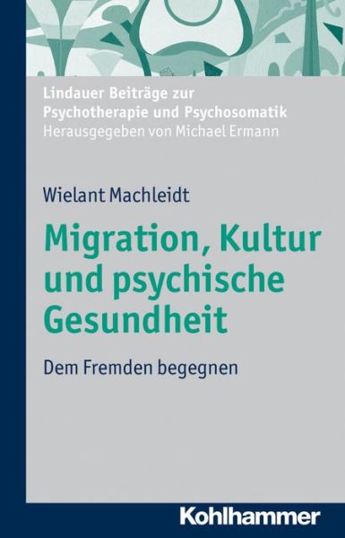 Cover for Wielant Machleidt · Migration, Kultur Und Psychische Gesundheit: Dem Fremden Begegnen (Lindauer Beitrage Zur Psychotherapie Und Psychosomatik) (German Edition) (Paperback Book) [German edition] (2013)