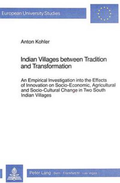 Cover for Anton Kohler · Indian Villages Between Tradition and Transformation: An Empirical Investigation into the Effects of Innovation on Socio-Economic, Agricultural and Socio-Cultural Change in Two South Indian Villages - European University Studies (Paperback Book) (1980)