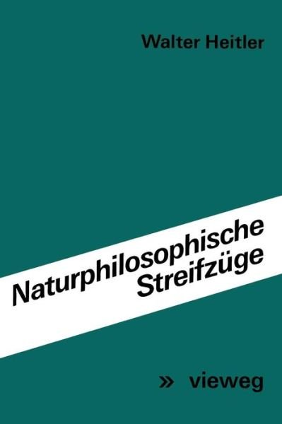 Naturphilosophische Streifzuge: Vortrage Und Aufsatze - Walter Heitler - Boeken - Springer Fachmedien Wiesbaden - 9783528082840 - 1970
