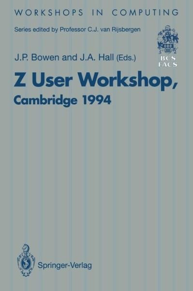 Cover for J P Bowen · Z User Workshop, Cambridge 1994: Proceedings of the Eighth Z User Meeting, Cambridge 29-30 June 1994 - Workshops in Computing (Paperback Book) [Softcover reprint of the original 1st ed. 1994 edition] (1994)