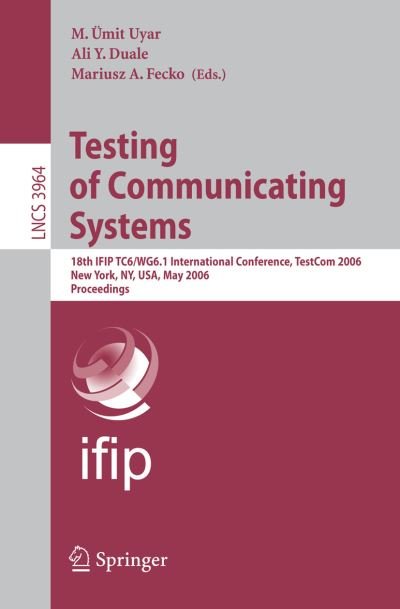 Cover for M Umit Uyar · Testing of Communicating Systems: 18th Ifip Tc 6/wg 6.1 International Conference, Testcom 2006, New York, Ny, Usa, May 16-18, 2006, Proceedings - Lecture Notes in Computer Science / Computer Communication Networks and Telecommunications (Pocketbok) (2006)