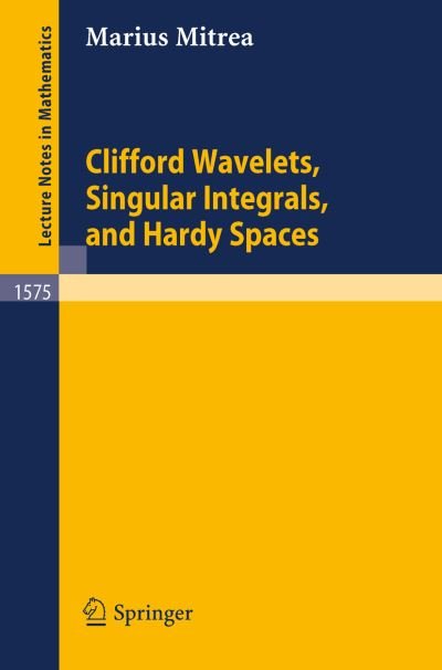Clifford Wavelets, Singular Intervals and Hardy Spaces - Lecture Notes in Mathematics - Marius Mitrea - Kirjat - Springer-Verlag Berlin and Heidelberg Gm - 9783540578840 - torstai 28. huhtikuuta 1994