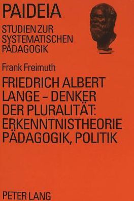 Cover for Freimuth Frank Freimuth · Friedrich Albert Lange - Denker der Pluralitaet:- Erkenntnistheorie, Paedagogik, Politik: Erkenntnistheorie, Paedagogik, Politik (Paperback Book) (1995)