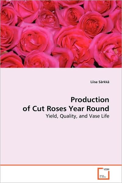 Cover for Liisa Särkkä · Production of Cut Roses Year Round: Yield, Quality, and Vase Life (Taschenbuch) (2008)