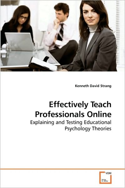 Kenneth David Strang · Effectively Teach Professionals Online: Explaining and Testing Educational Psychology Theories (Paperback Book) (2010)