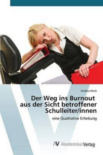 Cover for Hoch Andrea · Der Weg Ins Burnout Aus Der Sicht Betroffener Schulleiter / Innen (Paperback Bog) (2015)