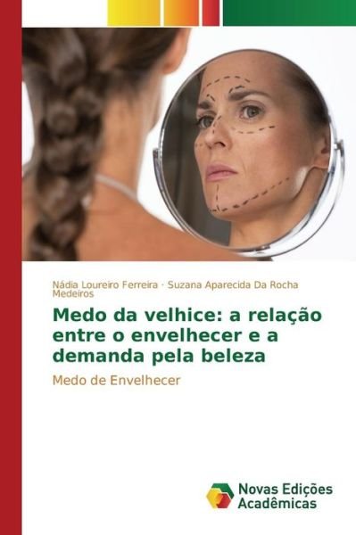 Cover for Da Rocha Medeiros Suzana Aparecida · Medo Da Velhice: a Relacao Entre O Envelhecer E a Demanda Pela Beleza (Paperback Book) (2015)