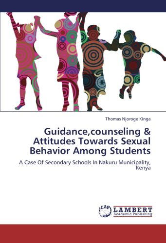 Cover for Thomas Njoroge Kinga · Guidance,counseling &amp; Attitudes Towards Sexual Behavior Among Students: a Case of Secondary Schools in Nakuru Municipality, Kenya (Paperback Book) (2012)