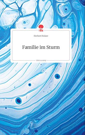 Cover for Herbert Holzer · Familie im Sturm. Life is a Story - story.one (Hardcover Book) (2021)