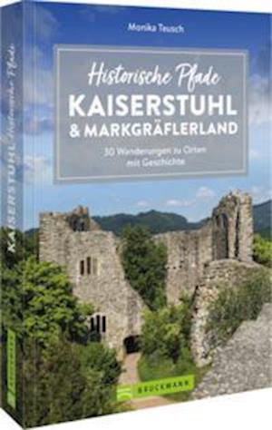 Historische Pfade Kaiserstuhl und Markgräflerland - Monika Teusch - Books - Bruckmann - 9783734324840 - July 29, 2022