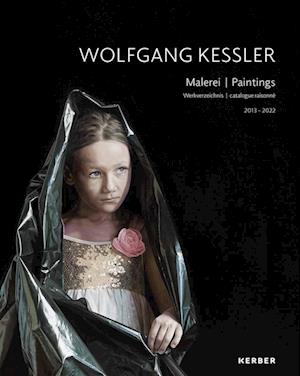 Wolfgang Kessler: Paintings. Catalogue Raisonne 2013-2022 - Nora Gomringer - Books - Kerber Verlag - 9783735608840 - August 22, 2023