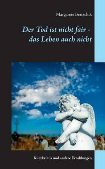 Cover for Margarete Bertschik · Der Tod ist nicht fair - das Leben auch nicht: Kurzkrimis und andere Erzahlungen (Paperback Book) (2016)