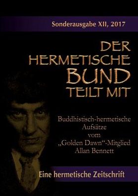 Cover for Allan Bennett · Buddhistisch-hermetische Aufsatze vom Golden Dawn-Mitglied Allan Bennett: Der hermetische Bund teilt mit: Sonderausgabe Nr. 12 (Paperback Book) (2017)