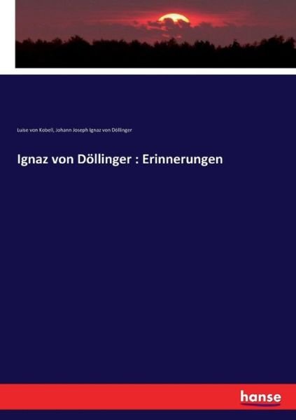 Ignaz von Döllinger : Erinnerung - Kobell - Books -  - 9783744617840 - February 16, 2017