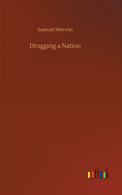 Cover for Samuel Merwin · Drugging a Nation (Innbunden bok) (2020)