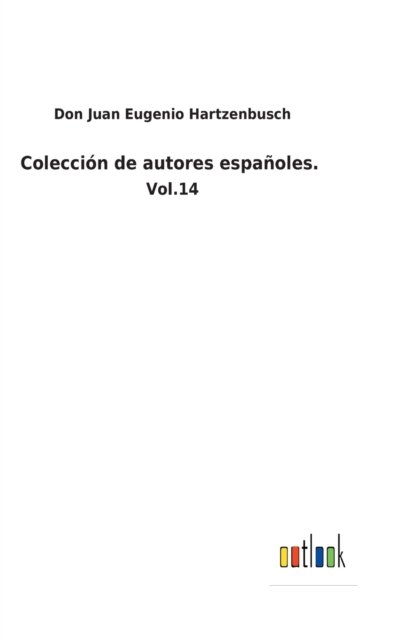 Coleccion de autores espanoles. - Don Juan Eugenio Hartzenbusch - Books - Outlook Verlag - 9783752483840 - January 23, 2022