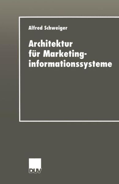 Alfred Schweiger · Architektur Fur Marketinginformationssysteme - Wirtschaftsinformatik (Paperback Book) [2000 edition] (2000)