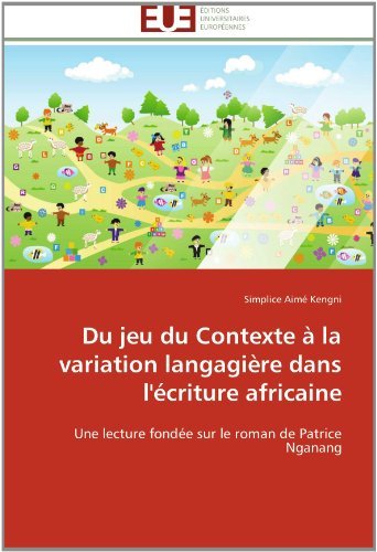 Cover for Simplice Aimé Kengni · Du Jeu Du Contexte À La Variation Langagière Dans L'écriture Africaine: Une Lecture Fondée Sur Le Roman De Patrice Nganang (Paperback Book) [French edition] (2018)