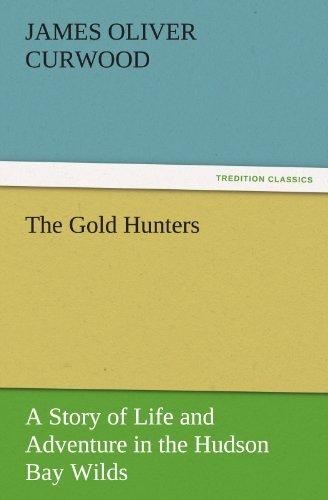 Cover for James Oliver Curwood · The Gold Hunters: a Story of Life and Adventure in the Hudson Bay Wilds (Tredition Classics) (Pocketbok) (2011)