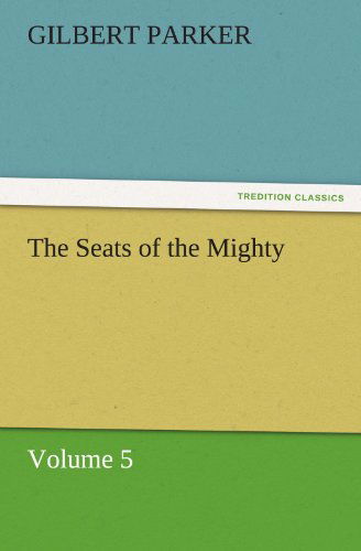 Cover for Gilbert Parker · The Seats of the Mighty, Volume 5 (Tredition Classics) (Taschenbuch) (2011)