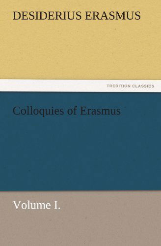 Colloquies of Erasmus, Volume I. (Tredition Classics) - Desiderius Erasmus - Books - tredition - 9783842474840 - November 30, 2011