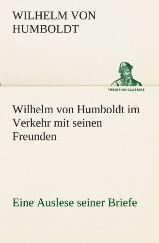 Cover for Wilhelm Von Humboldt · Wilhelm Von Humboldt Im Verkehr Mit Seinen Freunden - Eine Auslese Seiner Briefe: Eine Auslese Seiner Briefe. (Tredition Classics) (German Edition) (Pocketbok) [German edition] (2012)