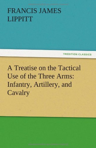 Cover for Francis J. Lippitt · A Treatise on the Tactical Use of the Three Arms: Infantry, Artillery, and Cavalry (Pocketbok) (2012)