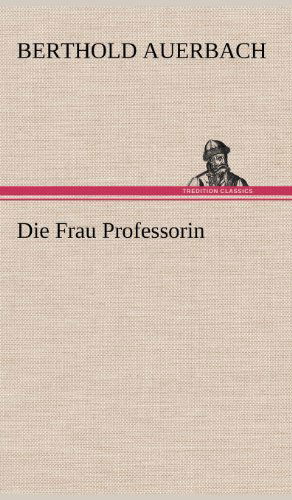 Die Frau Professorin - Berthold Auerbach - Books - TREDITION CLASSICS - 9783847242840 - May 11, 2012