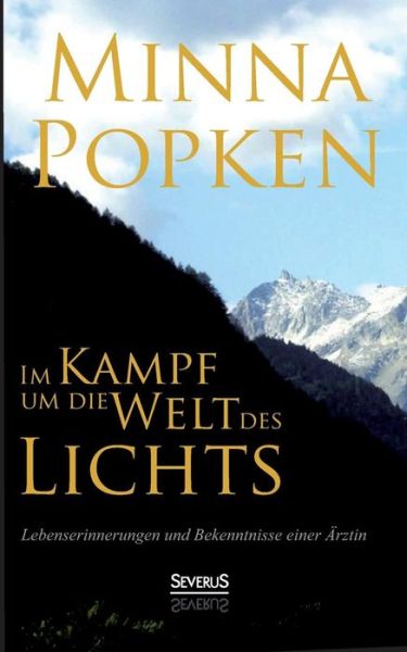 Im Kampf Um Die Welt Des Lichts: Lebenserinnerungen Und Bekenntnisse Einer Arztin - Minna Popken - Böcker - Severus - 9783863475840 - 9 juli 2013