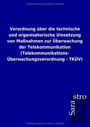 Cover for Sarastro Gmbh · Verordnung Über Die Technische Und Organisatorische Umsetzung Von Maßnahmen Zur Überwachung Der Telekommunikation (Telekommunikations-überwachungsverordnung - Tküv) (German Edition) (Taschenbuch) [German edition] (2012)