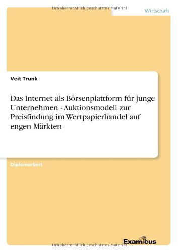 Cover for Veit Trunk · Das Internet Als Borsenplattform Fur Junge Unternehmen - Auktionsmodell Zur Preisfindung Im Wertpapierhandel Auf Engen Markten (Paperback Book) [German edition] (2012)