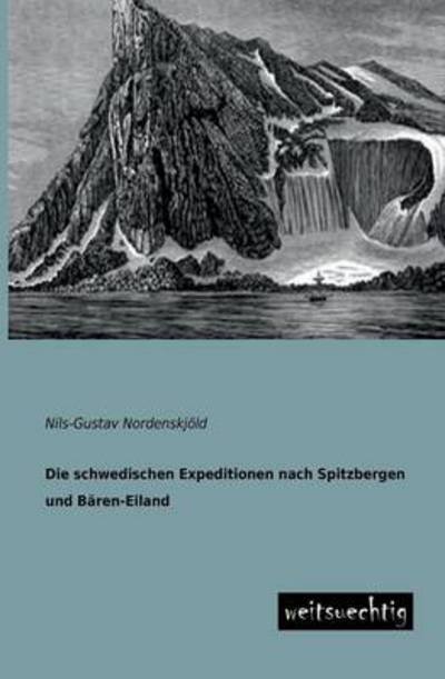 Cover for Nils-gustav Nordenskjoeld · Die Schwedischen Expeditionen Nach Spitzbergen Und Baeren-eiland (Paperback Book) [German edition] (2013)