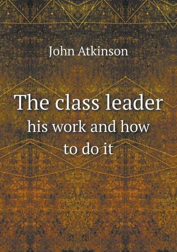 Cover for John Atkinson · The Class Leader His Work and How to Do It (Paperback Book) (2013)