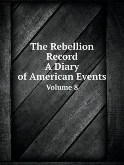 Cover for Frank Moore · The Rebellion Record: a Diary of American Events Volume 8 (Paperback Book) (2014)