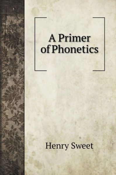 Cover for Henry Sweet · A Primer of Phonetics (Hardcover Book) (2020)